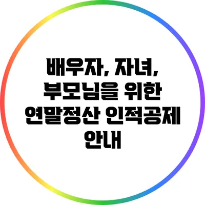 배우자, 자녀, 부모님을 위한 연말정산 인적공제 안내