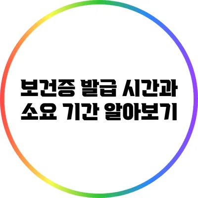 보건증 발급 시간과 소요 기간 알아보기
