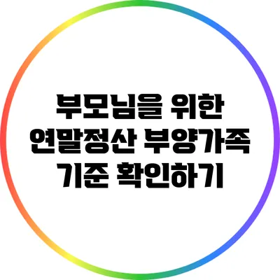 부모님을 위한 연말정산 부양가족 기준 확인하기