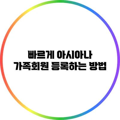 빠르게 아시아나 가족회원 등록하는 방법