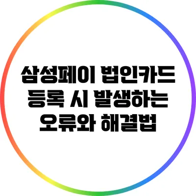 삼성페이 법인카드 등록 시 발생하는 오류와 해결법