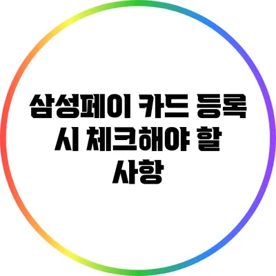 삼성페이 카드 등록 시 체크해야 할 사항