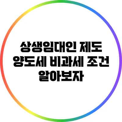 상생임대인 제도 양도세 비과세 조건 알아보자