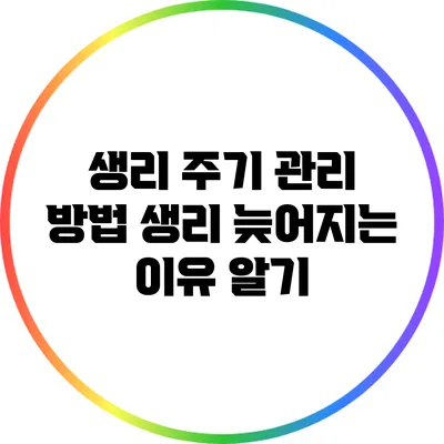 생리 주기 관리 방법: 생리 늦어지는 이유 알기
