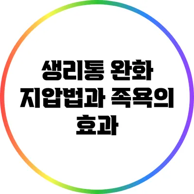 생리통 완화: 지압법과 족욕의 효과