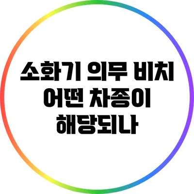 소화기 의무 비치: 어떤 차종이 해당되나?