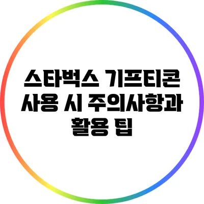 스타벅스 기프티콘 사용 시 주의사항과 활용 팁