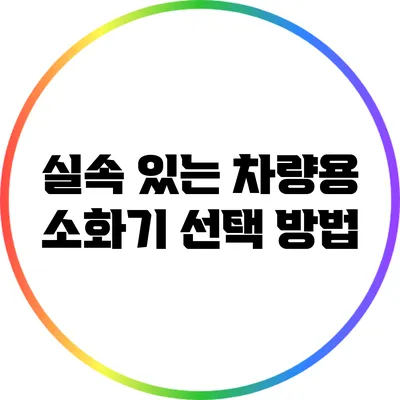 실속 있는 차량용 소화기 선택 방법