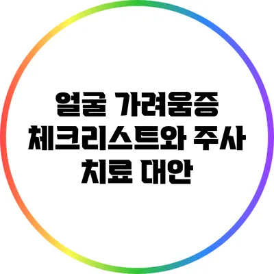얼굴 가려움증 체크리스트와 주사 치료 대안