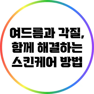 여드름과 각질, 함께 해결하는 스킨케어 방법