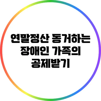 연말정산: 동거하는 장애인 가족의 공제받기