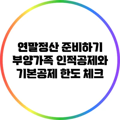 연말정산 준비하기: 부양가족 인적공제와 기본공제 한도 체크