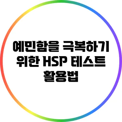 예민함을 극복하기 위한 HSP 테스트 활용법