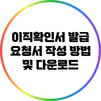 이직확인서 발급 요청서 작성 방법 및 다운로드