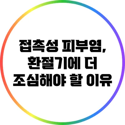 접촉성 피부염, 환절기에 더 조심해야 할 이유