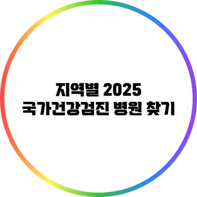 지역별 2025 국가건강검진 병원 찾기