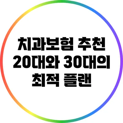 치과보험 추천: 20대와 30대의 최적 플랜