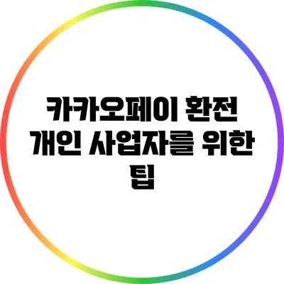 카카오페이 환전: 개인 사업자를 위한 팁