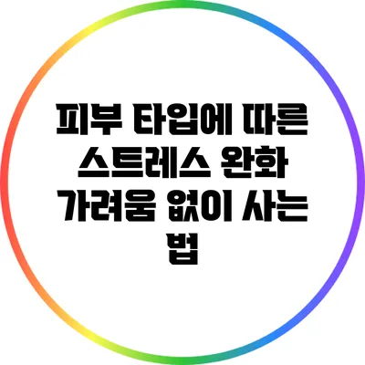 피부 타입에 따른 스트레스 완화: 가려움 없이 사는 법