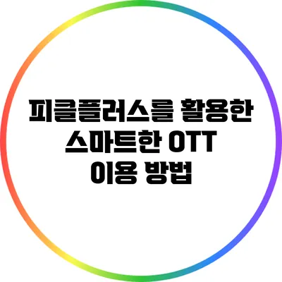 피클플러스를 활용한 스마트한 OTT 이용 방법