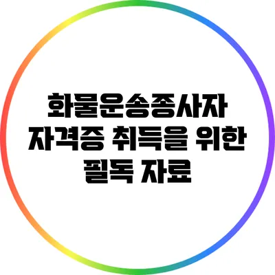 화물운송종사자 자격증 취득을 위한 필독 자료