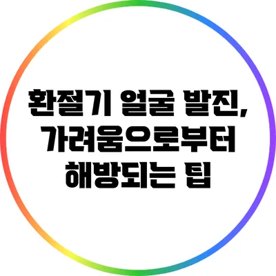 환절기 얼굴 발진, 가려움으로부터 해방되는 팁