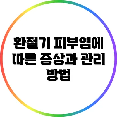 환절기 피부염에 따른 증상과 관리 방법