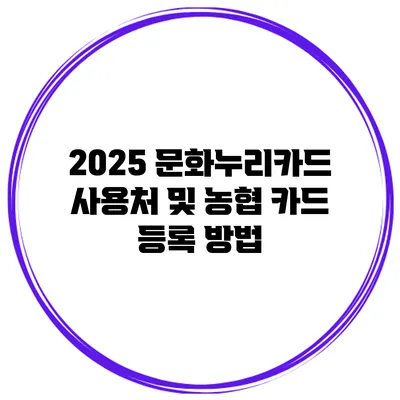 2025 문화누리카드 사용처 및 농협 카드 등록 방법