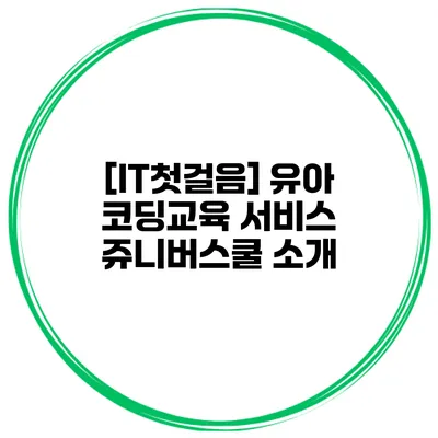[IT첫걸음] 유아 코딩교육 서비스 쥬니버스쿨 소개