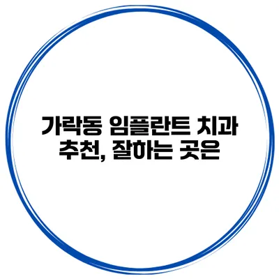 가락동 임플란트 치과 추천, 잘하는 곳은?