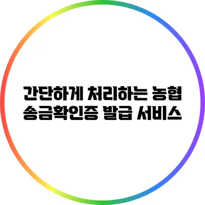 간단하게 처리하는 농협 송금확인증 발급 서비스