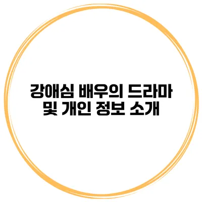 강애심 배우의 드라마 및 개인 정보 소개