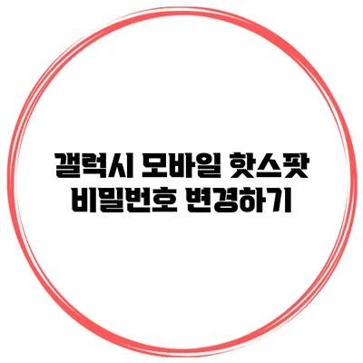 갤럭시 모바일 핫스팟 비밀번호 변경하기