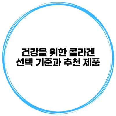 건강을 위한 콜라겐 선택 기준과 추천 제품