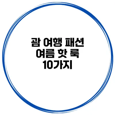 괌 여행 패션 여름 핫 룩 10가지