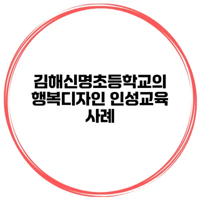 김해신명초등학교의 행복디자인 인성교육 사례