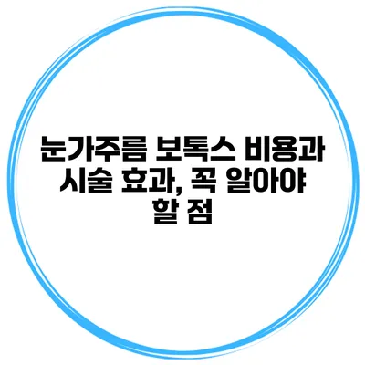 눈가주름 보톡스 비용과 시술 효과, 꼭 알아야 할 점