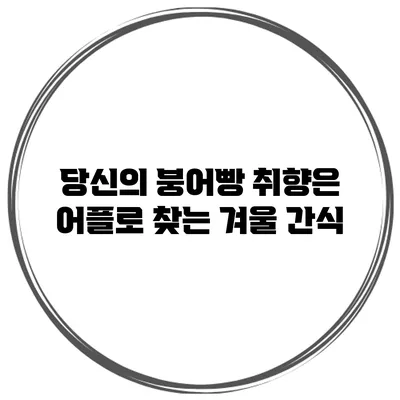 당신의 붕어빵 취향은? 어플로 찾는 겨울 간식