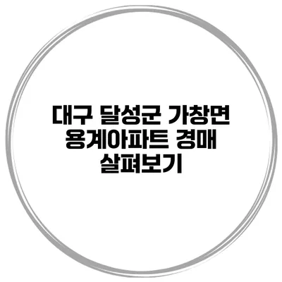 대구 달성군 가창면 용계아파트 경매 살펴보기
