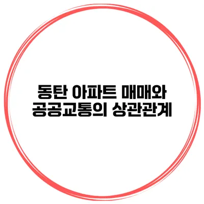 동탄 아파트 매매와 공공교통의 상관관계