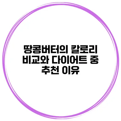 땅콩버터의 칼로리 비교와 다이어트 중 추천 이유