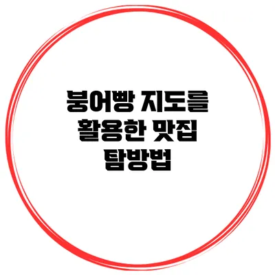 붕어빵 지도를 활용한 맛집 탐방법