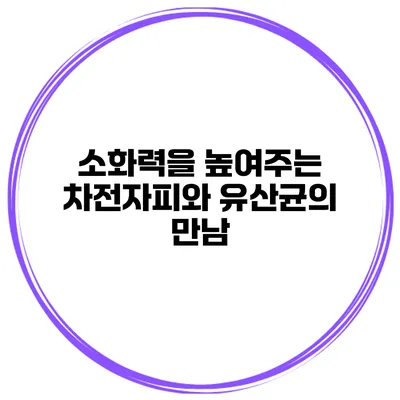 소화력을 높여주는 차전자피와 유산균의 만남