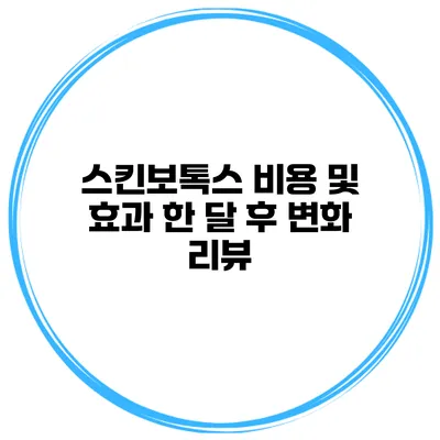 스킨보톡스 비용 및 효과 한 달 후 변화 리뷰
