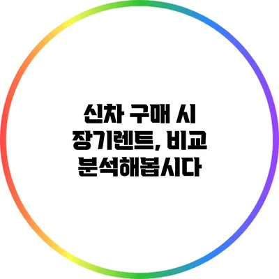 신차 구매 시 장기렌트, 비교 분석해봅시다