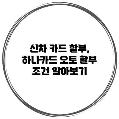 신차 카드 할부, 하나카드 오토 할부 조건 알아보기