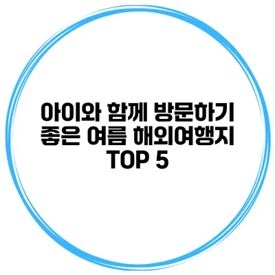 아이와 함께 방문하기 좋은 여름 해외여행지 TOP 5