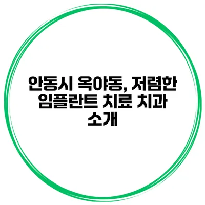 안동시 옥야동, 저렴한 임플란트 치료 치과 소개