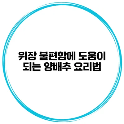 위장 불편함에 도움이 되는 양배추 요리법
