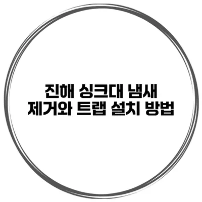 진해 싱크대 냄새 제거와 트랩 설치 방법